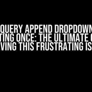 Ajax Jquery Append Dropdown Only Populating Once: The Ultimate Guide to Solving This Frustrating Issue