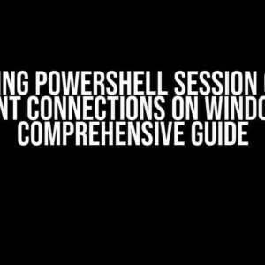 Mastering PowerShell Session Closure and Client Connections on Windows 10: A Comprehensive Guide