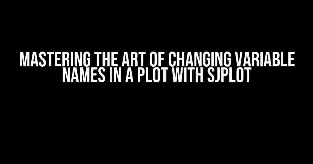 Mastering the Art of Changing Variable Names in a Plot with SJplot