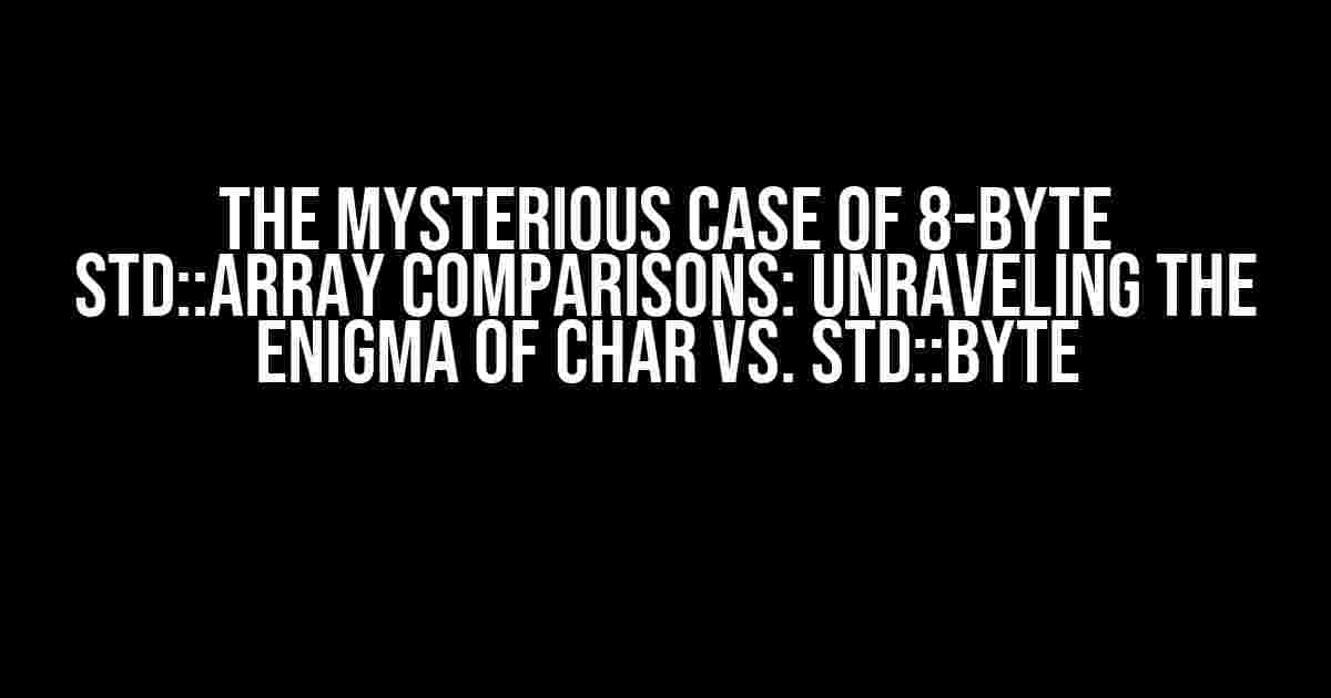 The Mysterious Case of 8-Byte std::array Comparisons: Unraveling the Enigma of char vs. std::byte