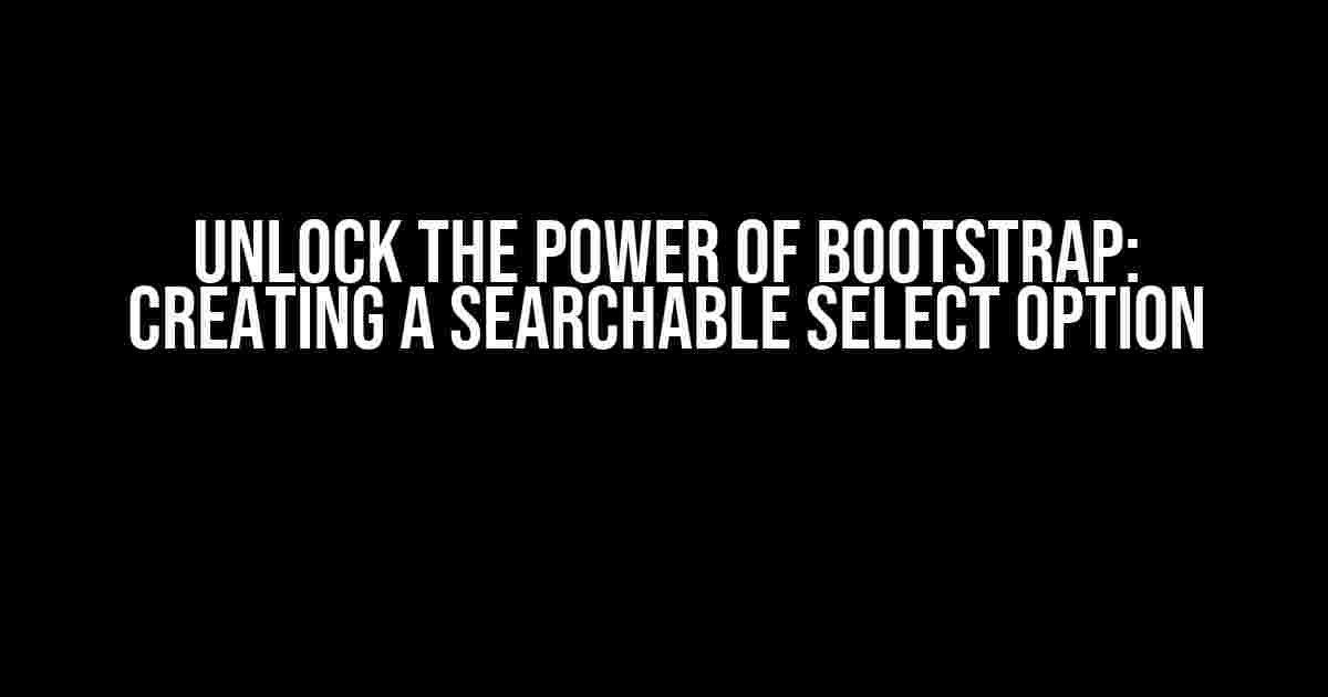 Unlock the Power of Bootstrap: Creating a Searchable Select Option