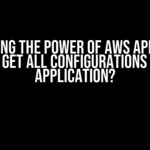 Unlocking the Power of AWS AppConfig: Can You Get All Configurations from an Application?