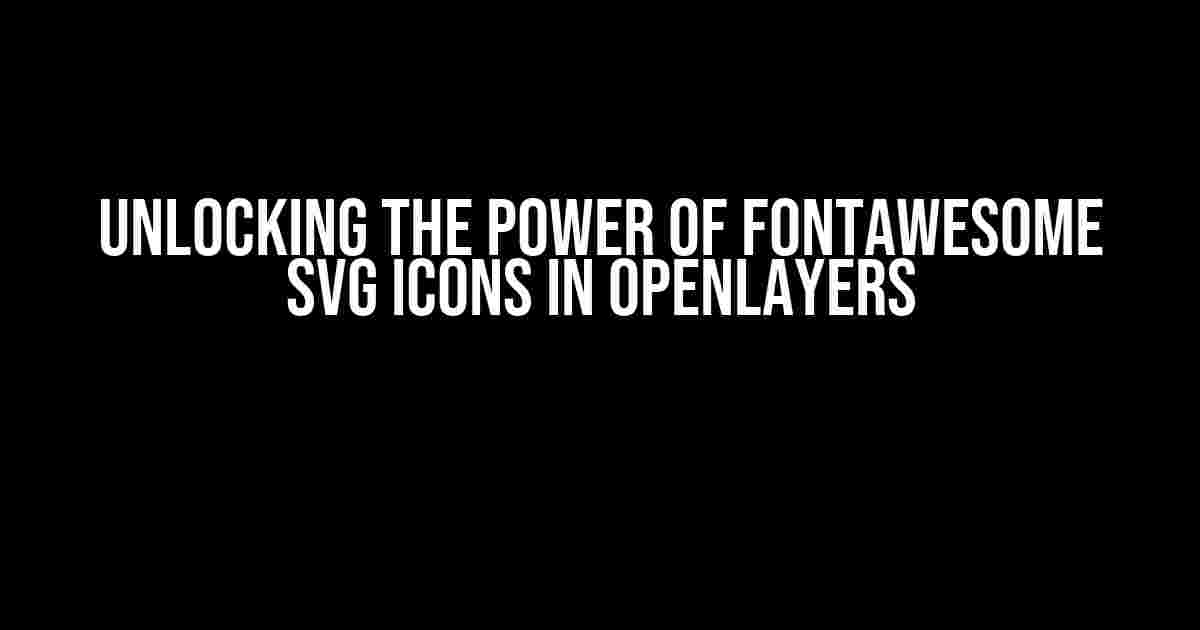 Unlocking the Power of Fontawesome SVG Icons in OpenLayers